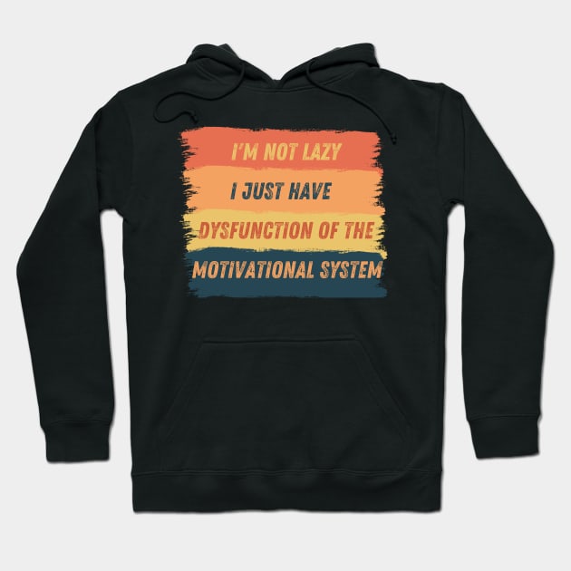 I am not lazy, I just have dysfunction of the motivational system Hoodie by micho2591